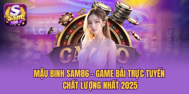 Mậu Binh Sam86 – Game Bài Trực Tuyến Chất Lượng Nhất 2025