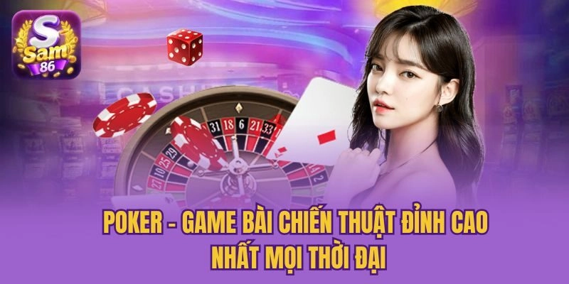 Poker – Game Bài Chiến Thuật Đỉnh Cao Nhất Mọi Thời Đại