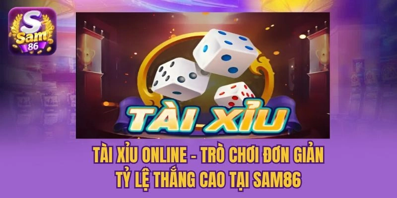 Tài Xỉu Online: Trò Chơi Đơn Giản, Tỷ Lệ Thắng Cao Tại Sam86